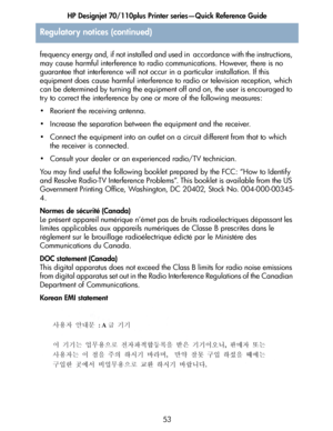 Page 54HP Designjet 70/110plus Printer series—Quick Reference Guide
53 frequency energy and, if not installed and used in  accordance with the instructions, 
may cause harmful interference to radio communications. However, there is no 
guarantee that interference will not occur in a particular installation. If this 
equipment does cause harmful interference to radio or television reception, which 
can be determined by turning the equipment off and on, the user is encouraged to 
try to correct the interference...