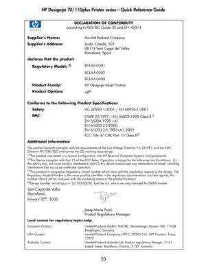 Page 56HP Designjet 70/110plus Printer series—Quick Reference Guide
55
DECLARATION OF CONFORMITY
according to ISO/IEC Guide 22 and EN 45014
Supplier‘s Name:Hewlett-Packard Company
Supplier's Address:Avda. Graells, 501
08174 Sant Cugat del Vallès
Barcelona, Spain
declares that the product
    Regulatory Model: 
3)BCLAA-0301
BCLAA-0302
BCLAA-0408
    Product Family:HP Designjet Inkjet Printers
    Product Options:
All
4)
Conforms to the following Product Specifications
    Safety: IEC 60950-1:2001 / EN...