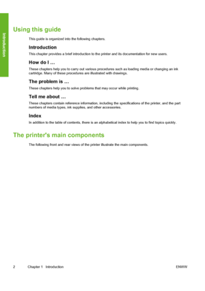 Page 12
Using this guide
This guide is organized into the following chapters.
Introduction
This chapter provides a brief introduction to the printer and its documentation for new users.
How do I …
These chapters help you to carry out various proce dures such as loading media or changing an ink
cartridge. Many of these procedures  are illustrated with drawings.
The problem is …
These chapters help you to solve problems that may occur while printing.
Tell me about …
These chapters contain reference information,...