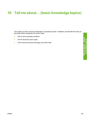 Page 155
10 Tell me about… (basic knowledge topics)
This chapter provides necessary information to operate the printer. Familiarize yourself with the basics of
the printer before reading the rest of this Guide.
● Tell me about operating conditions
● Tell me about the power supply
● Tell me about front panel messages and printer state
ENWW 145
Tell me about… (basic
knowled
ge to
pics
)
 