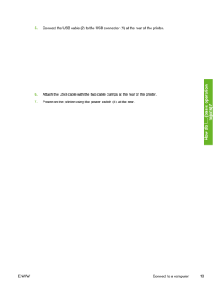 Page 23
5.Connect the USB cable (2) to the USB co nnector (1) at the rear of the printer.
6.Attach the USB cable with the two cabl e clamps at the rear of the printer.
7. Power on the printer using the power switch (1) at the rear.
ENWW Connect to a computer 13
How do I… (basic operation
to
pics
)?
 