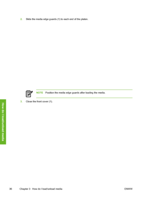 Page 46
2.Slide the media edge guards (1) to each end of the platen.
NOTE Position the media edge guards after loading the media.
3.Close the front cover (1).
36 Chapter 3   How do I load/unload media ENWW
How do I load/unload media
 