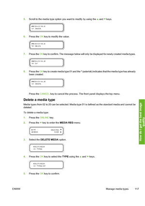 Page 127
5.Scroll to the media type option you want to modify by using the  and  keys.
6.Press the  OK key to modify the value.
7. Press the  OK key to confirm. The message below will only  be displayed for newly created media types.
8.Press the  OK key to create media type 01 and the  * (asterisk) indicates that the media type has already
been created.
Press the  CANCEL key to cancel the process. T he front panel displays the top menu.
Delete a media type
Media types from 02 to 20 can be selected. Media  type...