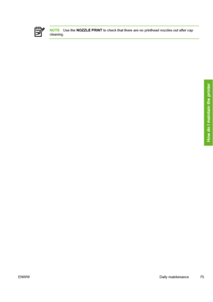 Page 85
NOTEUse the NOZZLE PRINT  to check that there are no pr inthead nozzles out after cap
cleaning.
ENWW Daily maintenance 75
How do I maintain the printer
 
