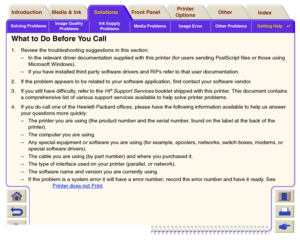 Page 114Solving ProblemsImage Quality 
ProblemsInk Supply 
ProblemsMedia Problems Image Error Other ProblemsGetting Help

Media & Ink Introduction Front Panel OtherPrinter 
OptionsIndex  Solutions
What to Do Before You Call1. Review the troubleshooting suggestions in this section:
– 
In the relevant driver documentation supplied with this printer (for users sending PostScript files or those using 
Microsoft Windows).
– 
If you have installed third par ty software drivers and RIPs refer to that user...