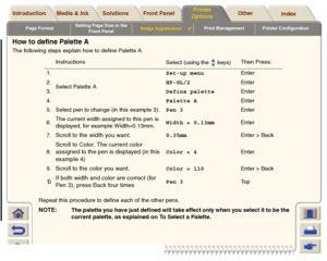 Page 167Page FormatSetting Page Size in the 
Front PanelImage Appearance

Print Management Printer Configuration
Media & Ink Introduction Front Panel OtherPrinter 
OptionsIndex  Solutions
How to define Palette AThe following steps explain how to define Palette A.
Repeat this procedure to define each of the other pens.
NOTE:
The palette you have just defined will take effect only when you select it to be the
current palette, as explained on To Select a Palette. Instructions
Select (using the   keys) Then Press:...