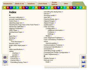Page 242Media & Ink Introduction Front Panel OtherPrinter 
OptionsIndex 
Solutions
A
B
C
D
E
F
G
H
I
J
K
L
M
N
O
P
Q
R
S
T
U
V
W
X
Y
Z
IndexAaccuracy calibration
 
acoustic specifications
 
Action Keys
 
adjusting page size
 
Adusting the Page Size in the Front Panel
 
Advanced Calibration
 
Aligning Printhead
 
ANSI Paper
 
Architectural Paper
 
BBack Key
 
Banding
 
Best
 
Print Resolution
 
Blurred Lines
 
bright white inkjet paper
 
Ccable specifications
 
cables
interface
 
parallel
 ...