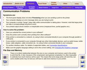 Page 109Solving ProblemsImage Quality 
ProblemsInk Supply 
ProblemsMedia Problems Image ErrorOther Problems

Getting Help
Media & Ink Introduction Front Panel OtherPrinter 
OptionsIndex  Solutions
Communication ProblemsSymptoms are:The front-panel display does not show Processing when you are sending a print to the printer.
Your computer displays an error message when you are trying to print.
Your computer or printer “hangs” (stays idle) while communication is taking place. However, note that large prints...