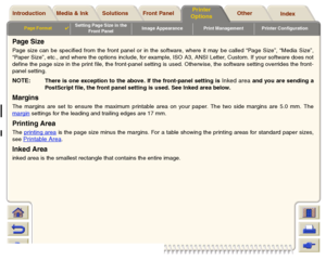 Page 150Media & Ink Introduction Front Panel OtherPrinter 
OptionsIndex  Solutions
Page Format

Setting Page Size in the 
Front PanelImage Appearance Print Management Printer Configuration
Page SizePage size can be specified from the front panel or in the software, where it may be called “Pag e Size”, “Media Size”,
“Paper Size”, etc., and where the options include, for example, ISO A3, ANSI Letter, Custom. If your software does not
define the page size in the print file, the front-panel setting is used....