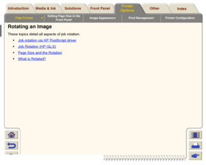 Page 151Media & Ink Introduction Front Panel OtherPrinter 
OptionsIndex  Solutions
Page Format

Setting Page Size in the 
Front PanelImage Appearance Print Management Printer Configuration
Rotating an ImageThese topics detail all aspects of job rotation:
Job rotation via HP PostScript driver
Job Rotation (HP-GL/2)Page Size and the RotationWhat is Rotated?
 