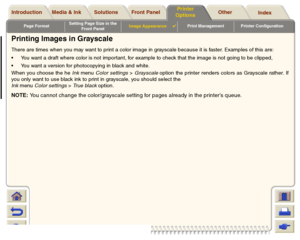 Page 169Page FormatSetting Page Size in the 
Front PanelImage Appearance

Print Management Printer Configuration
Media & Ink Introduction Front Panel OtherPrinter 
OptionsIndex  Solutions
Printing Images in GrayscaleThere are times when you may want to print a color image in grayscale because it is faster. Examples of this are:
You want a draft where color is not important, for example to check that the image is not going to be clipped,
You want a version for photocopying in black and white.
When you choose...