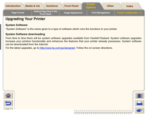 Page 205Page FormatSetting Page Size in the 
Front PanelImage Appearance Print ManagementPrinter Configuration

Media & Ink Introduction Front Panel OtherPrinter 
OptionsIndex  Solutions
Upgrading Your PrinterSystem Software“System Software” is the name given to a type of software which runs the functions in your printer. System Software downloadingFrom time to time there will be system software upgrades available from Hewlett-Packard. System software upgrades
increase your printers functionality and enhances...