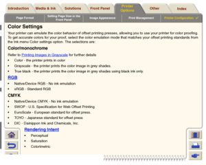 Page 206Page FormatSetting Page Size in the 
Front PanelImage Appearance Print ManagementPrinter Configuration

Media & Ink Introduction Front Panel OtherPrinter 
OptionsIndex  Solutions
Color SettingsYour printer can emulate the color behavior of offset printing presses, allowing you to use your printer for color proofing.
To get accurate colors for your proof, select the color emulation mode that matches your offset printing standards from
the Ink menu Color settings option. The selections...