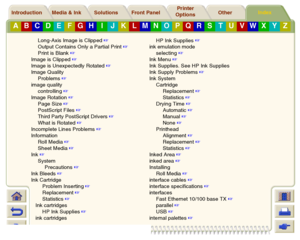 Page 244Media & Ink Introduction Front Panel OtherPrinter 
OptionsIndex 
Solutions
A
B
C
D
E
F
G
H
I
J
K
L
M
N
O
P
Q
R
S
T
U
V
W
X
Y
Z
Long-Axis Image is Clipped
 
Output Contains Only a Partial Print
 
Print is Blank
 
Image is Clipped
 
Image is Unexpectedly Rotated
 
Image Quality
Problems
 
image quality
controlling
 
Image Rotation
 
Page Size
 
PostScript Files
 
Third Party PostScript Drivers
 
What is Rotated
 
Incomplete Lines Problems
 
Information
Roll Media
 
Sheet Media
 
Ink...