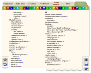 Page 246Media & Ink Introduction Front Panel OtherPrinter 
OptionsIndex 
Solutions
A
B
C
D
E
F
G
H
I
J
K
L
M
N
O
P
Q
R
S
T
U
V
W
X
Y
Z
plain paper
 
supported
 
translucent bond
 
vellum
 
Media Problems
Blurred Lines
 
Clearing Jam
 
General Rules
 
Ink Bleeds
 
Loading
Roll Media
 
Sheetl Media
 
Marks or Scratches
 
Output
 
Warped Lines
 
media sizes specifications
 
media types
 
memory
 
memory specifications
 
memory upgrades
 
Menu
Ink
 
Job Mananagement
 
Paper
 
Menu Key
 
Menu...