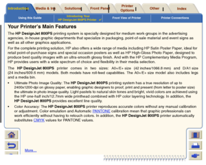 Page 7Using this GuideIntroducing Your 
HP DesignJet 800PS Printer

Front View of Printer Printer Connections
Media & Ink
Introduction
Front Panel
Other
Printer 
Options
Index 
Solutions
Your Printer’s Main FeaturesThe HP DesignJet 800PS printing system is specially designed for medium work-groups in the advertising 
agencies, in-house graphic depar tments that specialize in packaging, point-of-sale material and event signs as 
well as all other graphics applications. 
For the complete printing solution, HP...