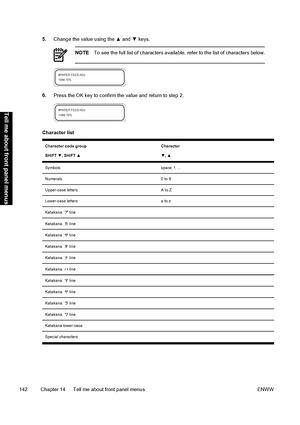 Page 1525.Change the value using the ▲ and ▼ keys.
NOTETo see the full list of characters available, refer to the list of characters below.
6.Press the OK key to confirm the value and return to step 2.
Character list
Character code group
SHIFT ▼, SHIFT ▲Character
▼, ▲
Symbolsspace, !, …
Numerals0 to 9
Upper-case lettersA to Z
Lower-case lettersa to z
Katakana: ア line 
Katakana: カ line 
Katakana: サ line 
Katakana: タ line 
Katakana: ナ line 
Katakana: ハ line 
Katakana: マ line 
Katakana: ヤ line 
Katakana: ラ line...