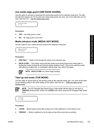 Page 159Use media edge guard (USE EDGE GUARD)
Use this option to activate or deactivate the media edge guards for the selected media type. The right
and left print margins are 10 mm when the media edge guards are used, and 5 mm when they are not
used. See How do I... 
Use the media edge guard.
Parameters:
●YES — the edge guard is used.
●NO — the edge guard is not used.
Media advance mode (MEDIA ADV MODE)
Use this option to set a media advance mode for the selected media type.
Parameters:
●FWD ONLY — Media is fed...