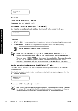 Page 164YY: Ink color
Display order: K -> Lm -> Lc -> Y -> M -> C
Parameters: sign (+/-), value (-32 to +31)
Printhead cleaning mode (PH CLEANING)
Use this option to select an automatic printhead cleaning mode for the selected media type.
Parameters:
●START & END — Performs cleaning at the start or end of the print based on the print history record.
●DURING PRINT — Performs cleaning after a certain period of time even during printing.
NOTE DURING PRINT can cause some banding.
NOTEWhen the TENSION winding or BACK...