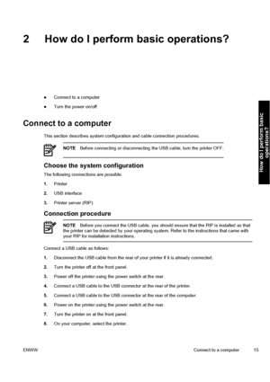 Page 252 How do I perform basic operations?
●Connect to a computer
●Turn the power on/off
Connect to a computer
This section describes system configuration and cable connection procedures.
NOTEBefore connecting or disconnecting the USB cable, turn the printer OFF.
Choose the system configuration
The following connections are possible.
1.Printer
2.USB interface
3.Printer server (RIP)
Connection procedure
NOTEBefore you connect the USB cable, you should ensure that the RIP is installed so that
the printer can be...