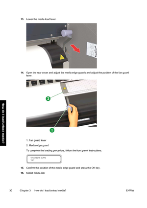 Page 4013.Lower the media load lever.
14.Open the rear cover and adjust the media edge guards and adjust the position of the fan guard
lever.
1. Fan guard lever
2. Media edge guard
To complete the loading procedure, follow the front panel instructions.
15.Confirm the position of the media edge guard and press the OK key.
16.Select media roll.
30 Chapter 3   How do I load/unload media? ENWW
How do I load/unload media?
 