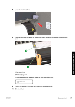 Page 477.Lower the media load lever.
8.Open the rear cover and adjust the media edge guards and adjust the position of the fan guard
lever.
1. Fan guard lever
2. Media edge guard
To complete the loading procedure, follow the front panel instructions.
9.Confirm the position of the media edge guard and press the OK key.
10.Select cut sheet.
ENWWLoad cut sheet 37
How do I load/unload media?
 