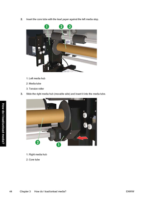 Page 542.Insert the core tube with the lead paper against the left media stop.
1. Left media hub
2. Media tube
3. Tension roller
3.Slide the right media hub (movable side) and insert it into the media tube.
1. Right media hub
2. Core tube
44 Chapter 3   How do I load/unload media? ENWW
How do I load/unload media?
 