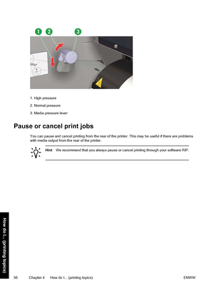 Page 661. High pressure
2. Normal pressure
3. Media pressure lever
Pause or cancel print jobs
You can pause and cancel printing from the rear of the printer. This may be useful if there are problems
with media output from the rear of the printer.
HintWe recommend that you always pause or cancel printing through your software RIP.
56 Chapter 4   How do I... (printing topics) ENWW
How do I... (printing topics)
 