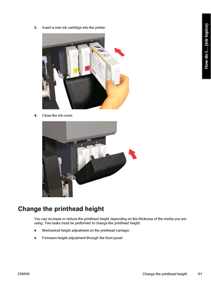 Page 713.Insert a new ink cartridge into the printer.
4.Close the ink cover.
Change the printhead height
You can increase or reduce the printhead height depending on the thickness of the media you are
using. Two tasks must be performed to change the printhead height:
●Mechanical height adjustment on the printhead carriage.
●Firmware height adjustment through the front panel.
ENWWChange the printhead height 61
How do I… (ink topics)
 