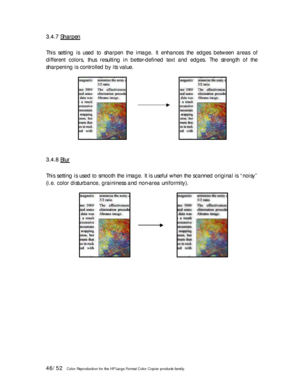 Page 4646/52   Color Reproduction for the HP Large Format Color Copier products family.  3 3
. .
4 4
. .
7 7
   
S S
h h
a a
r r
p p
e e
n n
   
 
This setting is used to sharpen the image. It enhances the edges between areas of 
different colors, thus resulting in better-defined text and edges. The strength of the 
sharpening is controlled by its value. 
 
 
 
   
 
 
 
 
 
 
3 3
. .
4 4
. .
8 8
   
B B
l l
u u
r r
   
 
This setting is used to smooth the image. It is useful when the scanned original is...