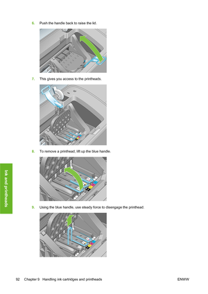 Page 1026.Push the handle back to raise the lid.
7.This gives you access to the printheads.
8.To remove a printhead, lift up the blue handle.
9.Using the blue handle, use steady force to disengage the printhead.
92 Chapter 9   Handling ink cartridges and printheads ENWW
Ink and printheads
 