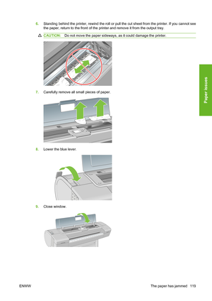 Page 1296.Standing behind the printer, rewind the roll or pull the cut sheet from the printer. If you cannot see
the paper, return to the front of the printer and remove it from the output tray.
CAUTION:Do not move the paper sideways, as it could damage the printer.
7.Carefully remove all small pieces of paper.
8.Lower the blue lever.
9.Close window.
ENWWThe paper has jammed 119
Paper issues
 