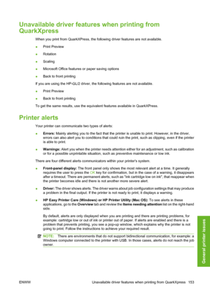 Page 163Unavailable driver features when printing from
QuarkXpress 
When you print from QuarkXPress, the following driver features are not available.
●Print Preview
●Rotation
●Scaling
●Microsoft Office features or paper saving options
●Back to front printing
If you are using the HP-GL/2 driver, the following features are not available.
●Print Preview
●Back to front printing
To get the same results, use the equivalent features available in QuarkXPress.
Printer alerts
Your printer can communicate two types of...