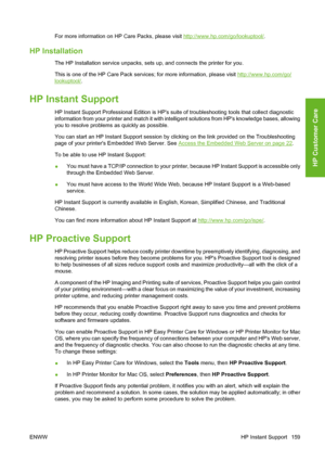 Page 169For more information on HP Care Packs, please visit http://www.hp.com/go/lookuptool/.
HP Installation
The HP Installation service unpacks, sets up, and connects the printer for you.
This is one of the HP Care Pack services; for more information, please visit 
http://www.hp.com/go/
lookuptool/.
HP Instant Support
HP Instant Support Professional Edition is HPs suite of troubleshooting tools that collect diagnostic
information from your printer and match it with intelligent solutions from HPs knowledge...