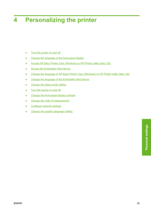 Page 294 Personalizing the printer
●Turn the printer on and off
●
Change the language of the front-panel display
●
Access HP Easy Printer Care (Windows) or HP Printer Utility (Mac OS)
●
Access the Embedded Web Server
●
Change the language of HP Easy Printer Care (Windows) or HP Printer Utility (Mac OS)
●
Change the language of the Embedded Web Server
●
Change the sleep mode setting
●
Turn the buzzer on and off
●
Change the front-panel display contrast
●
Change the units of measurement
●
Configure network...