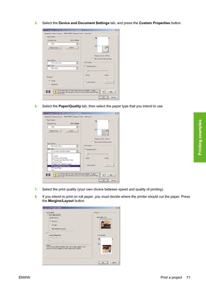 Page 815.Select the Device and Document Settings tab, and press the Custom Properties button.
6.Select the Paper/Quality tab, then select the paper type that you intend to use.
7.Select the print quality (your own choice between speed and quality of printing).
8.If you intend to print on roll paper, you must decide where the printer should cut the paper. Press
the Margins/Layout button.
ENWWPrint a project 71
Printing examples
 