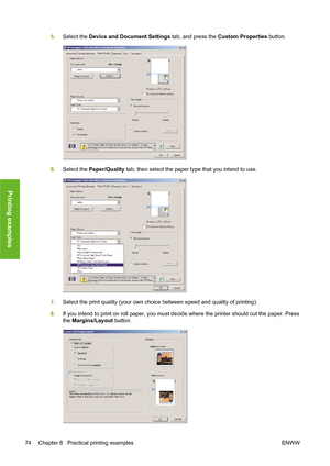 Page 845.Select the Device and Document Settings tab, and press the Custom Properties button.
6.Select the Paper/Quality tab, then select the paper type that you intend to use.
7.Select the print quality (your own choice between speed and quality of printing).
8.If you intend to print on roll paper, you must decide where the printer should cut the paper. Press
the Margins/Layout button.
74 Chapter 8   Practical printing examples ENWW
Printing examples
 