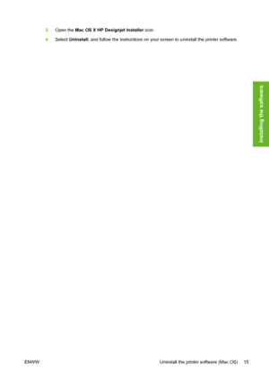 Page 253.Open the Mac OS X HP Designjet Installer icon.
4.Select Uninstall, and follow the instructions on your screen to uninstall the printer software.
ENWW Uninstall the printer software (Mac OS) 15
Installing the software
 