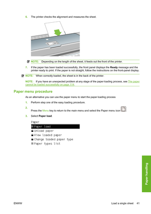 Page 516.The printer checks the alignment and measures the sheet.
NOTE:Depending on the length of the sheet, it feeds out the front of the printer.
7.If the paper has been loaded successfully, the front panel displays the Ready message and the
printer ready to print. If the paper is not straight, follow the instructions on the front-panel display.
NOTE:When correctly loaded, the sheet is in the back of the printer.
NOTE:If you have an unexpected problem at any stage of the paper loading process, see The paper...