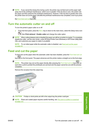 Page 55NOTE:If you cancel the drying time during a print, the printer may not feed and cut the paper right
away due to the printhead maintenance, which runs in parallel. If the dry time is zero, the printer cuts
the paper and then performs the printhead maintenance. However, if the dry time is greater than zero,
the printer does not cut the paper until after the printhead maintenance has completed, even if you press
the Form feed and cut key 
.
Turn the automatic cutter on and off
To turn the printers paper...