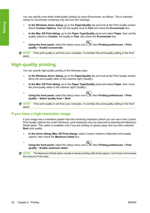 Page 62You can specify even faster draft-quality printing by using Economode, as follows. This is intended
mainly for documents containing only text and line drawings.
●In the Windows driver dialog: go to the Paper/Quality tab and look at the Print Quality section.
Select Custom Options, then set the quality level to Fast and check the Economode box.
●In the Mac OS Print dialog: go to the Paper Type/Quality panel and select Paper, then set the
quality options to Custom, set quality to Fast, and check the...