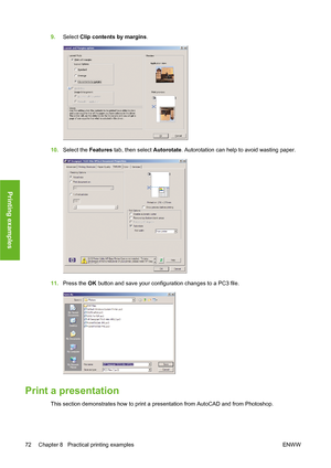 Page 829.Select Clip contents by margins.
10.Select the Features tab, then select Autorotate. Autorotation can help to avoid wasting paper.
11.Press the OK button and save your configuration changes to a PC3 file.
Print a presentation
This section demonstrates how to print a presentation from AutoCAD and from Photoshop.
72 Chapter 8   Practical printing examples ENWW
Printing examples
 