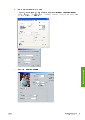 Page 1032.Choose from the available paper sizes.
If you do not find the paper size that you intend to use, select Printer > Properties > Paper/
Quality > Custom > Paper Size. Enter the width, the length and the name of your custom paper
size. Press the Save and OK buttons.
3.Select File > Print with Preview.
ENWWPrint a presentation 95
Printing examples
 