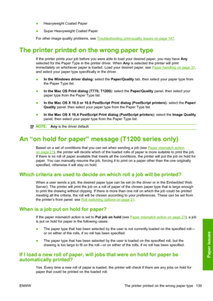 Page 147●Heavyweight Coated Paper
●Super Heavyweight Coated Paper
For other image quality problems, see 
Troubleshooting print-quality issues on page 147.
The printer printed on the wrong paper type
If the printer prints your job before you were able to load your desired paper, you may have Any
selected for the Paper Type in the printer driver. When Any is selected the printer will print
immediately on whichever paper is loaded. Load your desired paper, see 
Paper handling on page 31,
and select your paper type...