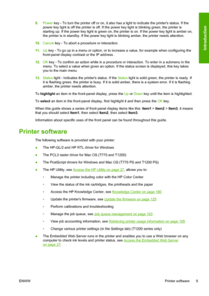 Page 179.Power key - To turn the printer off or on, it also has a light to indicate the printers status. If the
power key light is off the printer is off. If the power key light is blinking green, the printer is
starting up. If the power key light is green on, the printer is on. If the power key light is amber on,
the printer is in standby. If the power key light is blinking amber, the printer needs attention.
10.Cancel key - To abort a procedure or interaction.
11.Up key - To go up in a menu or option, or to...