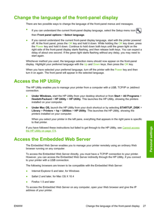 Page 35Change the language of the front-panel display
There are two possible ways to change the language of the front-panel menus and messages.
●
If you can understand the current front-panel display language, select the Setup menu icon 
,
then Front panel options > Select language.
●If you cannot understand the current front-panel display language, start with the printer powered
off. At the front panel, press the OK key and hold it down. While holding the OK key down, press
the Power key and hold it down....