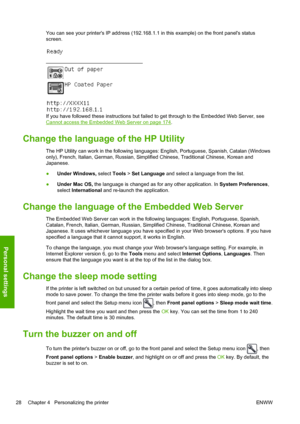 Page 36You can see your printers IP address (192.168.1.1 in this example) on the front panels status
screen.
If you have followed these instructions but failed to get through to the Embedded Web Server, see
Cannot access the Embedded Web Server on page 174.
Change the language of the HP Utility
The HP Utility can work in the following languages: English, Portuguese, Spanish, Catalan (Windows
only), French, Italian, German, Russian, Simplified Chinese, Traditional Chinese, Korean and
Japanese.
●Under Windows,...