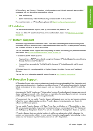 Page 169HP Care Packs and Warranty Extensions include remote support. On-site service is also provided if
necessary, with two alternative response-time options.
●Next business day
●Same business day, within four hours (may not be available in all countries)
For more information on HP Care Packs, please visit 
http://www.hp.com/go/lookuptool/.
HP Installation
The HP Installation service unpacks, sets up, and connects the printer for you.
This is one of the HP Care Pack services; for more information, please visit...