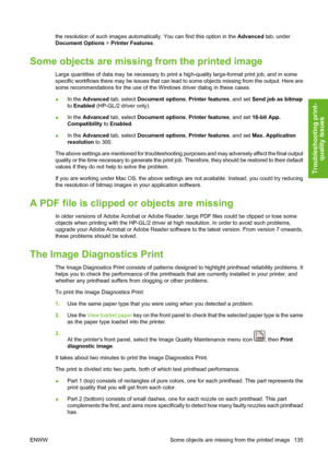Page 145the resolution of such images automatically. You can find this option in the Advanced tab, under
Document Options > Printer Features.
Some objects are missing from the printed image
Large quantities of data may be necessary to print a high-quality large-format print job, and in some
specific workflows there may be issues that can lead to some objects missing from the output. Here are
some recommendations for the use of the Windows driver dialog in these cases.
●In the Advanced tab, select Document...