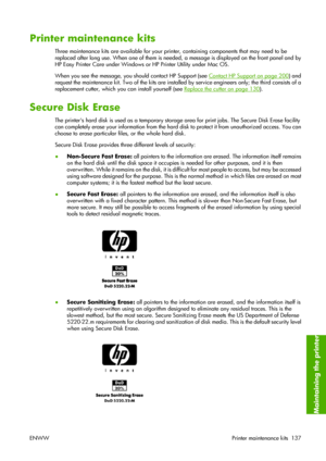 Page 147Printer maintenance kits
Three maintenance kits are available for your printer, containing components that may need to be
replaced after long use. When one of them is needed, a message is displayed on the front panel and by
HP Easy Printer Care under Windows or HP Printer Utility under Mac OS.
When you see the message, you should contact HP Support (see 
Contact HP Support on page 200) and
request the maintenance kit. Two of the kits are installed by service engineers only; the third consists of a...